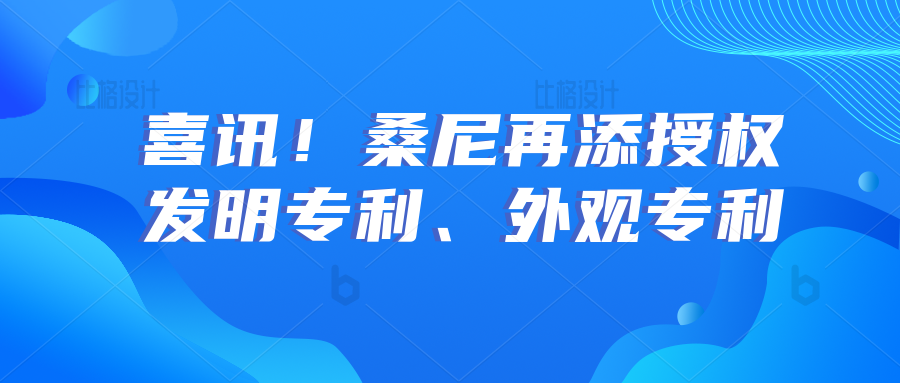 喜讯！桑尼再添授权发明专利、外观专利